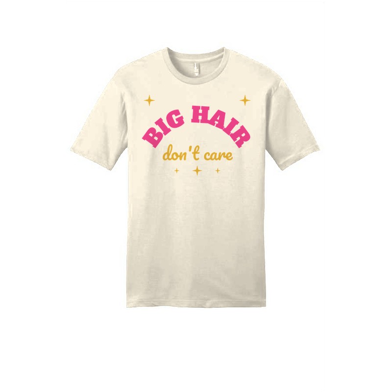 D-003 Big Hair Don’t Care — dt6000-tee natural