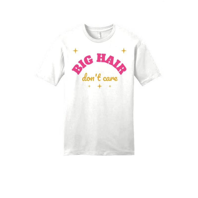 D-003 Big Hair Don’t Care — dt6000-tee white